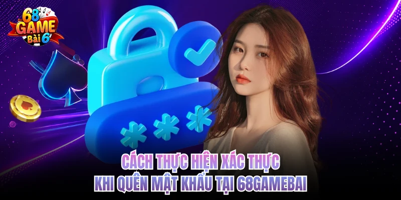 cach thuc hien xac thuc khi quen mat khau tai 68gamebai