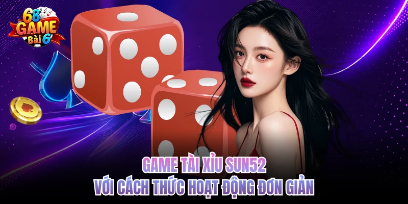 game tai xiu sun52 voi cach thuc hoat dong don gian