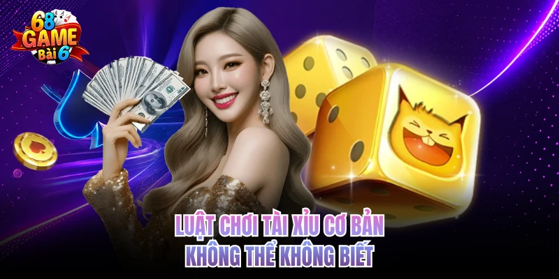 Luật chơi tài xỉu cơ bản không thể không biết