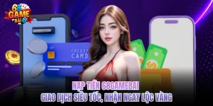Nạp Tiền 68GAMEBAI - Giao Dịch Siêu Tốc, Nhận Ngay Lộc Vàng