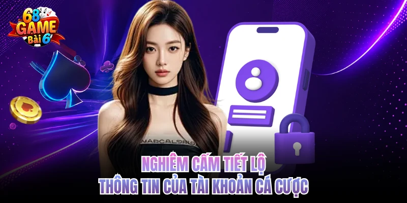 nghiem cam tiet lo thong tin cua tai khoan ca cuoc