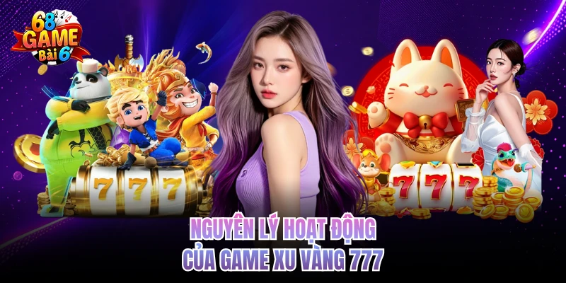 Nguyên lý hoạt động của game xu vàng 777 