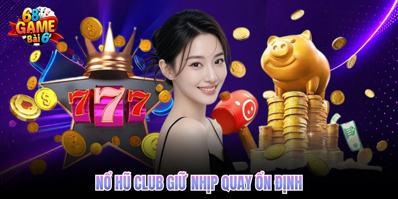 Nổ Hũ Club Với Nhịp Quay Cuốn Giữ Chân Người Chơi Nổ hũ club giữ nhịp quay ổn định