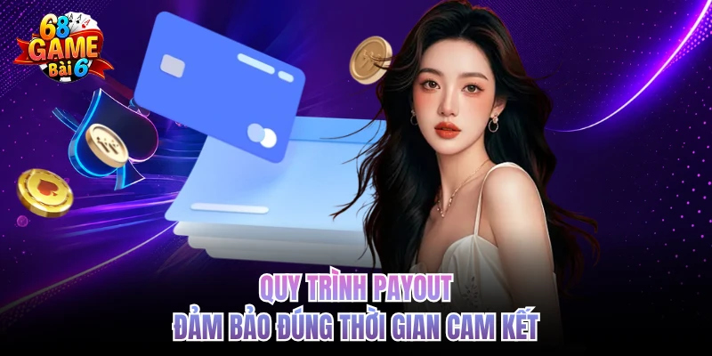 Quy trình payout đảm bảo đúng thời gian cam kết