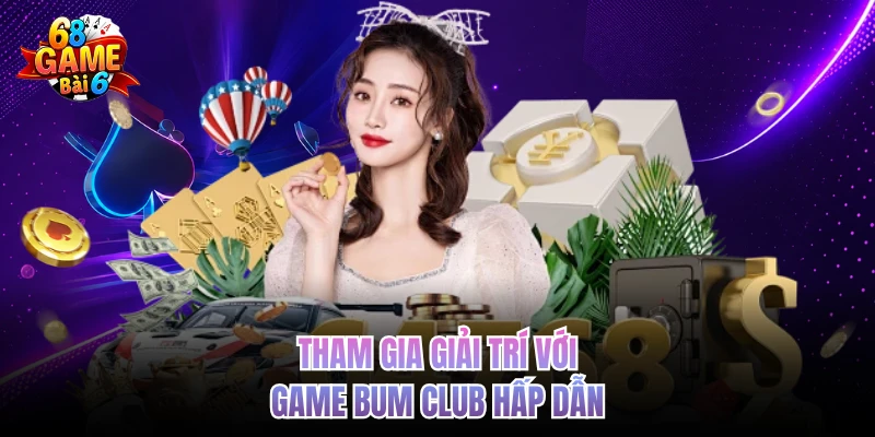 Bum Club - Siêu Phẩm Slot Đẳng Cấp Tại Hệ Thống Giải Trí tham gia giai tri voi game bum club hap dan