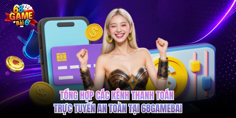 Nạp Tiền 68GAMEBAI - Giao Dịch Siêu Tốc, Nhận Ngay Lộc Vàng Tổng hợp các kênh thanh toán trực tuyến an toàn tại 68GAMEBAI