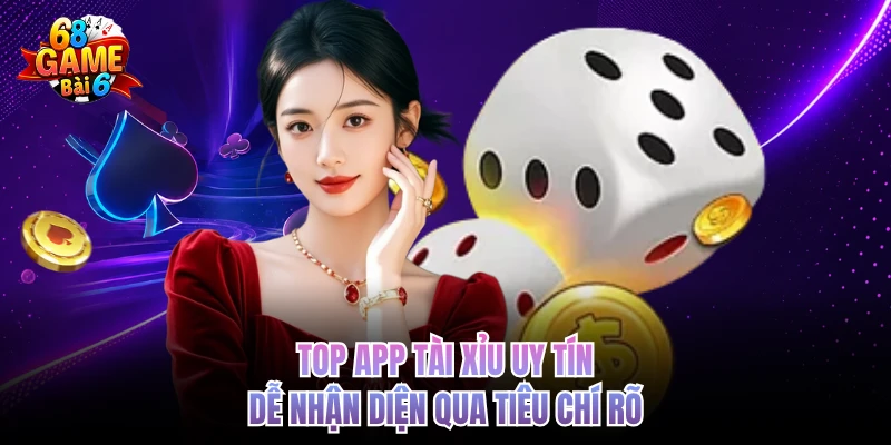 Top App Tài Xỉu Uy Tín Được Lựa Chọn Nhiều Hiện Nay Top app tài xỉu uy tín dễ nhận diện qua tiêu chí rõ