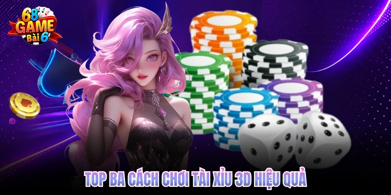 top ba cach choi tai xiu 3d hieu qua
