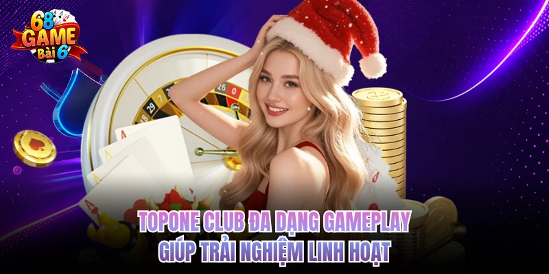 topone club da dang gameplay giup trai nghiem linh hoat