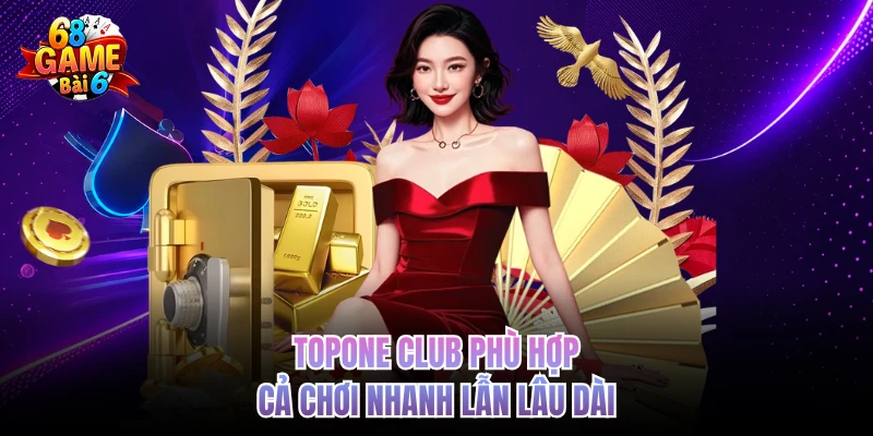 Topone Club phù hợp cả chơi nhanh lẫn lâu dài